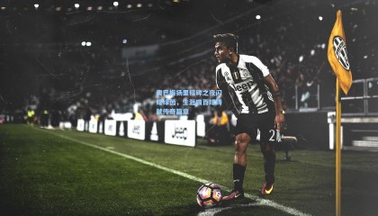 奥巴梅扬里程碑之夜闪耀绿茵，生涯四百球铸就传奇篇章