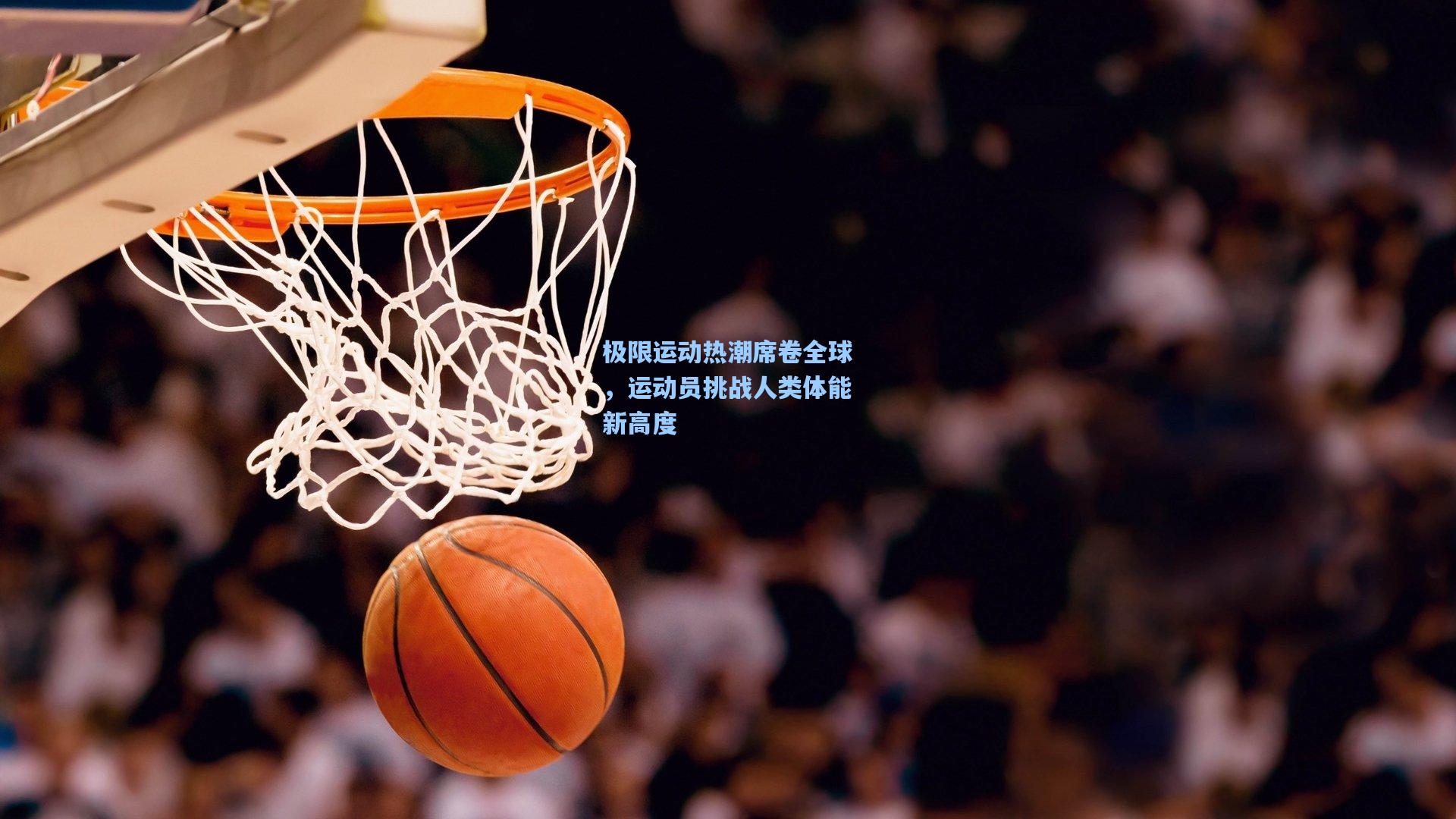 极限运动热潮席卷全球，运动员挑战人类体能新高度