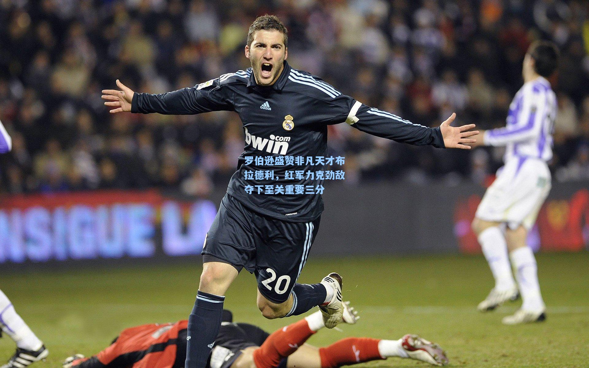 罗伯逊盛赞非凡天才布拉德利,红军力克劲敌夺下至关重要三分