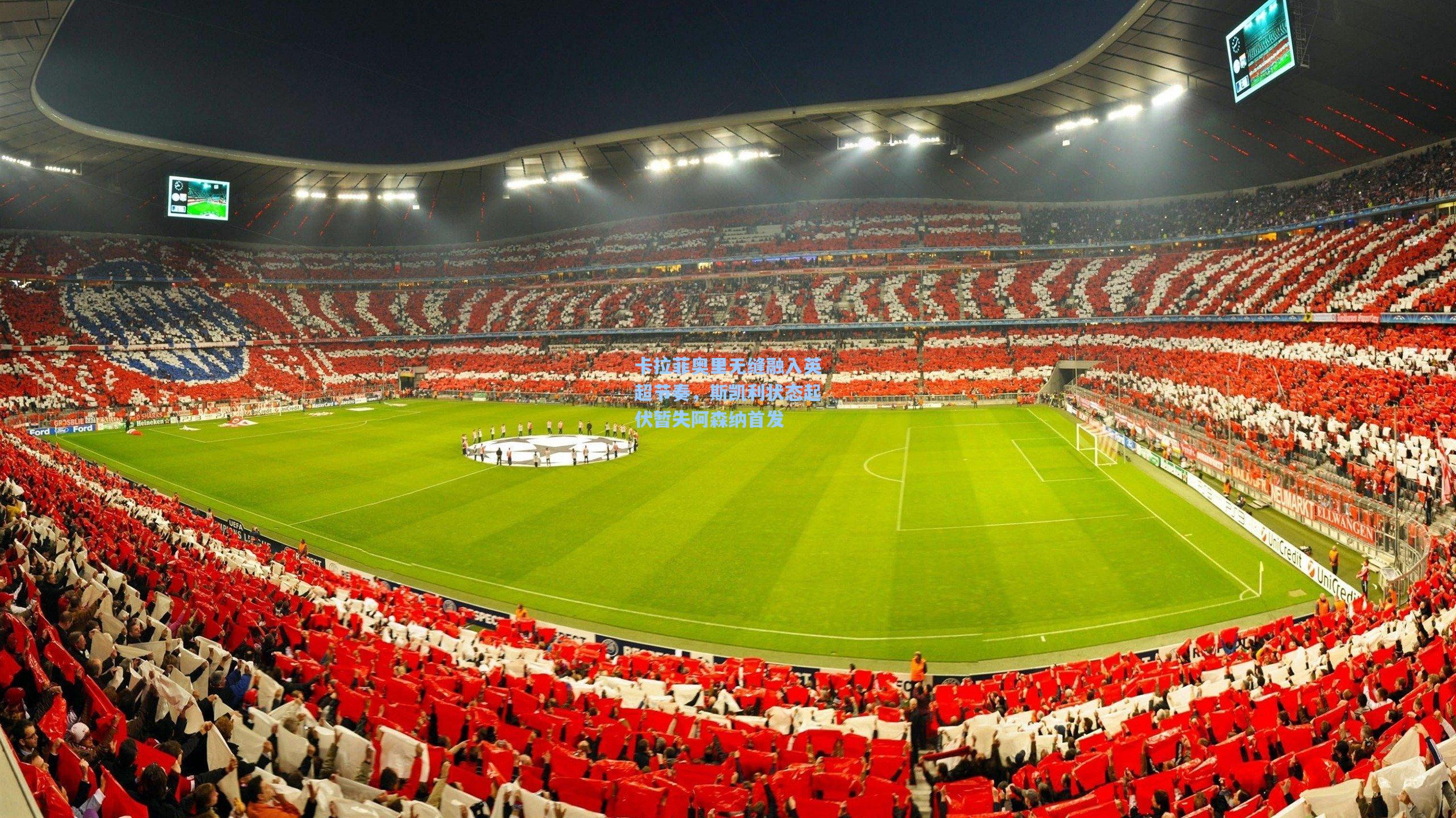 卡拉菲奥里无缝融入英超节奏,斯凯利状态起伏暂失阿森纳首发