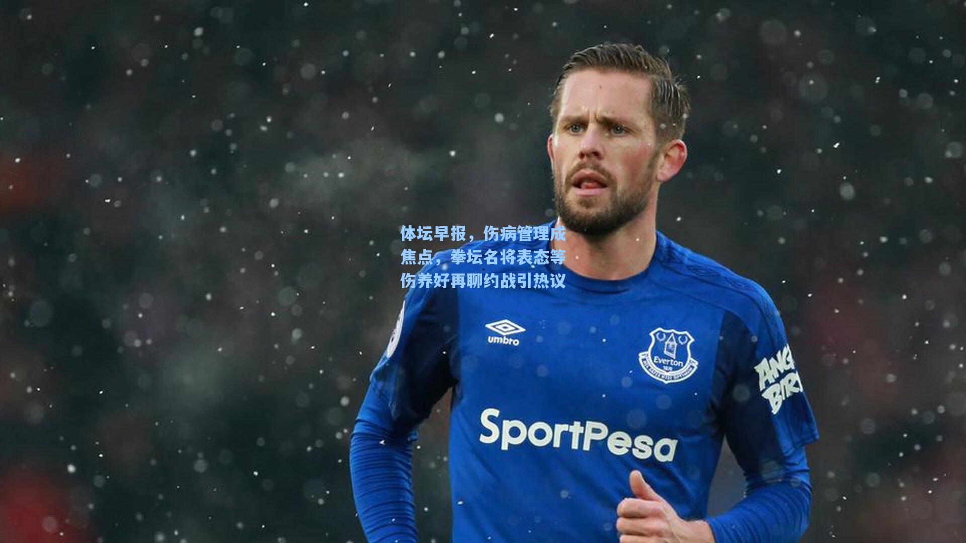 体坛早报,伤病管理成焦点,拳坛名将表态等伤养好再聊约战引热议